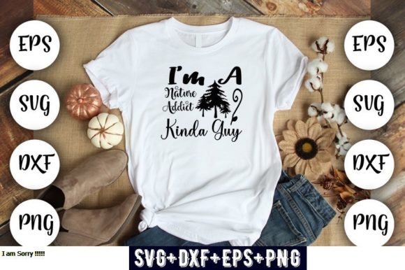 I'm a Nature Addict Kinda Guy Graphics for T-Shirt Designs